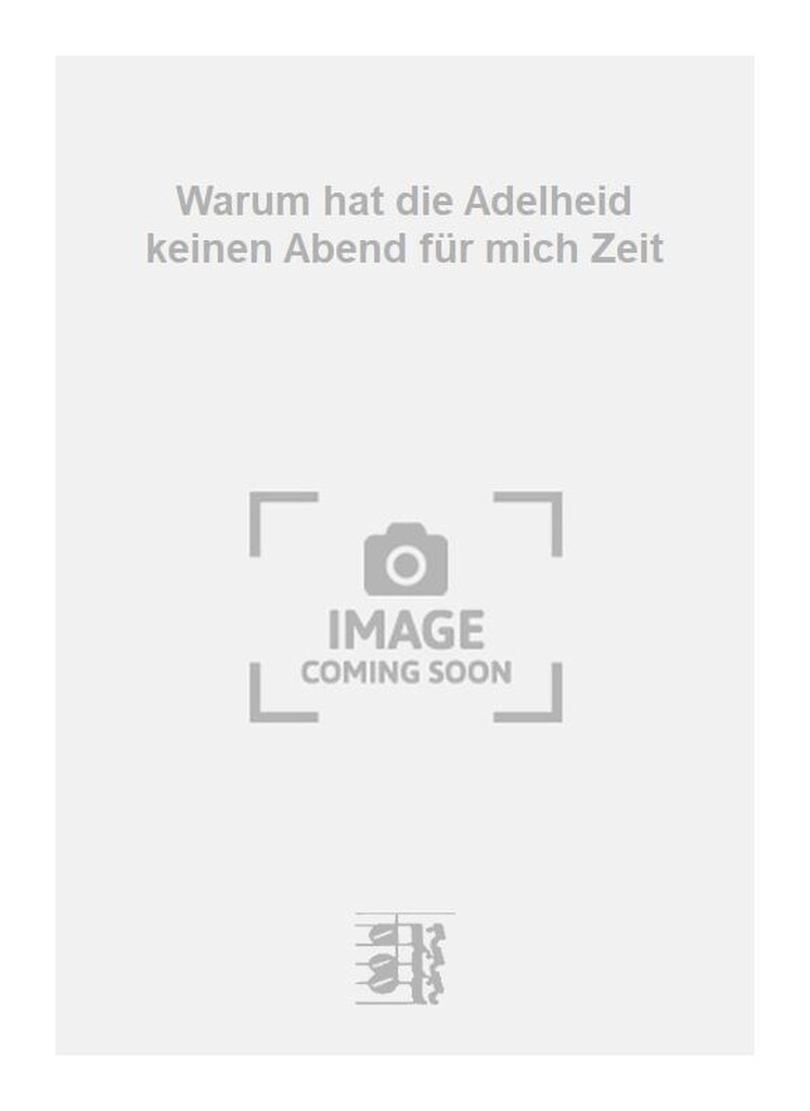 Warum hat die Adelheid keinen Abend für mich Zeit